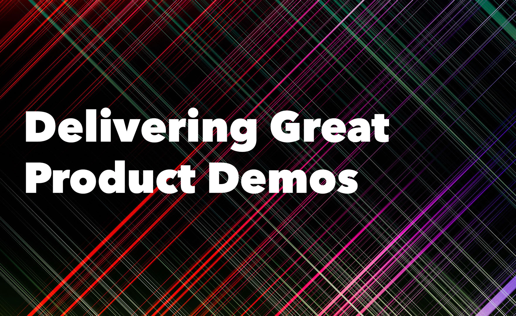 Advice for Delivering Great Product Demos