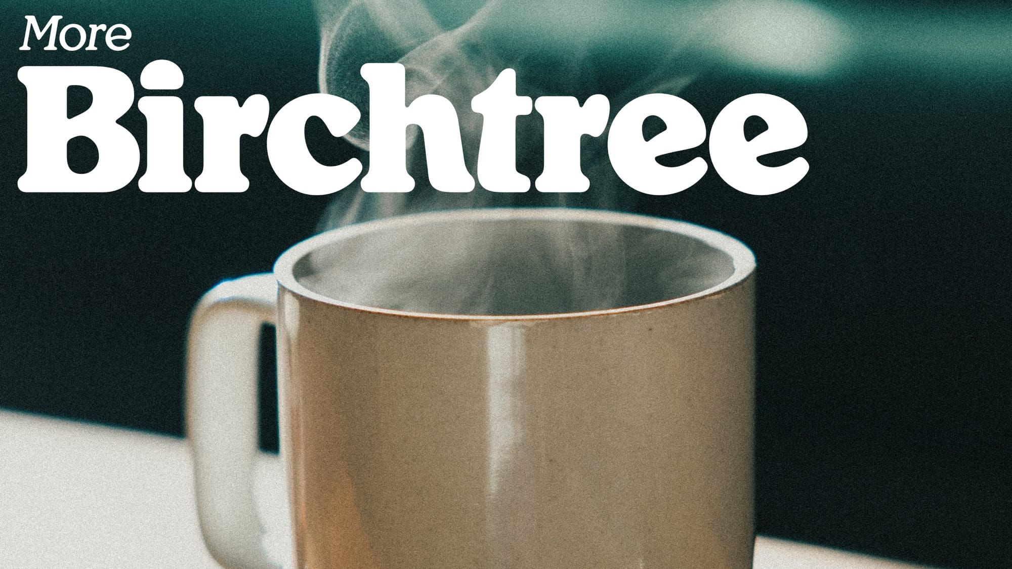 Introducing More Birchtree
