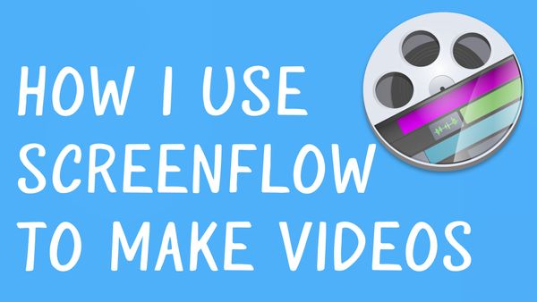 How I Use ScreenFlow to Make Videos on YouTube